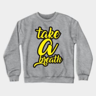 Take a breath Crewneck Sweatshirt